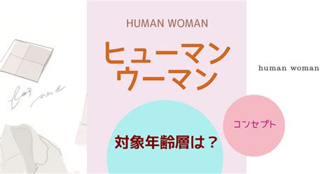 HUMAN WOMAN (ヒューマンウーマン)の年齢層や対 .